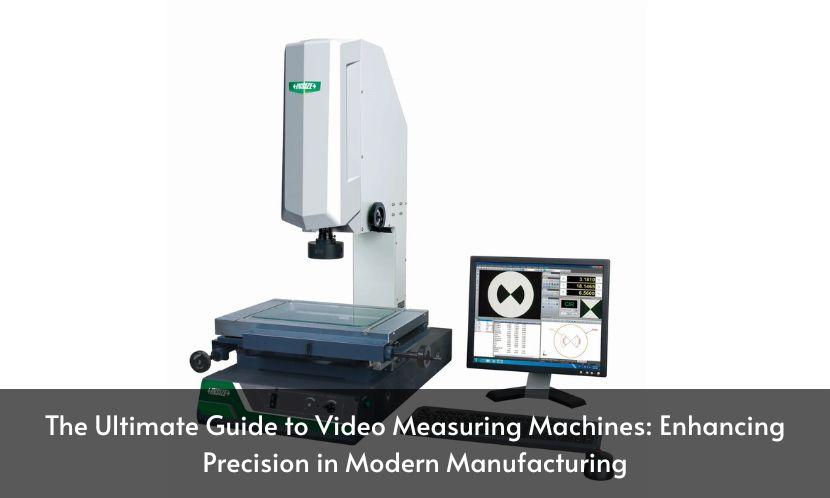 The Ultimate Guide to Video Measuring Machines: Enhancing Precision in Modern Manufacturing