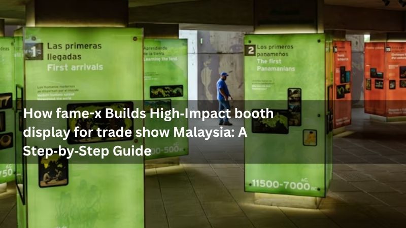 How fame-x Builds High‑Impact booth display for trade show Malaysia: A Step‑by‑Step Guide